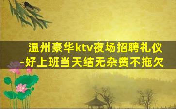 温州豪华ktv夜场招聘礼仪-好上班当天结无杂费不拖欠